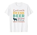 I Just Want To Drink Beer And Hang With My Great Pyrenees T-Shirt