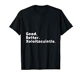 Good better Xoloitzcuintle T-Shirt