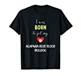 I Was Born To Pet My Alapaha Blue Blood Bulldog T-Shirt