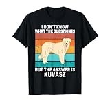 Vintage I Don't Know The Question Is The Answer Is Kuvasz T-Shirt