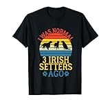 I was normal 3 Irish Setters ago funny Irish Setter T-Shirt