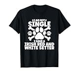 I am not single i have a Irish Red And White Setter T-Shirt